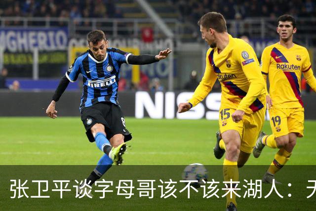 张卫平谈字母哥该不该来湖人：无所谓 我是东契奇粉丝 他不动就行